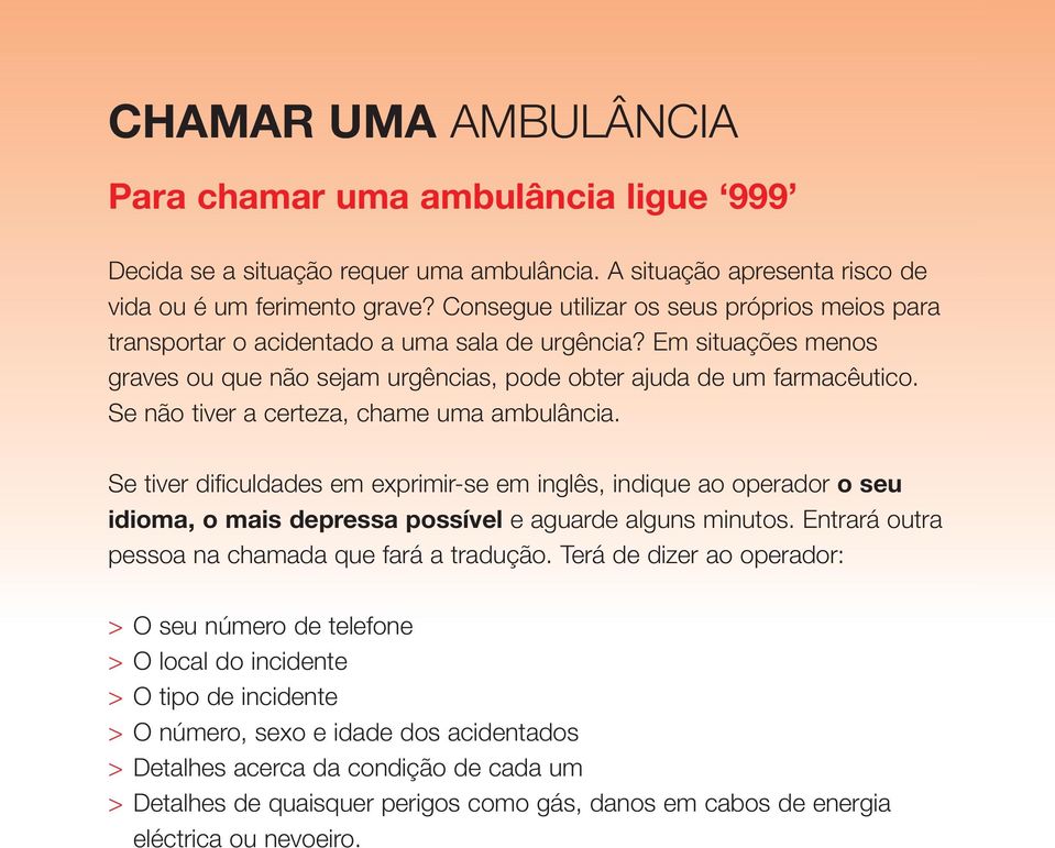 Se não tiver a certeza, chame uma ambulância. Se tiver dificuldades em exprimir-se em inglês, indique ao operador o seu idioma, o mais depressa possível e aguarde alguns minutos.