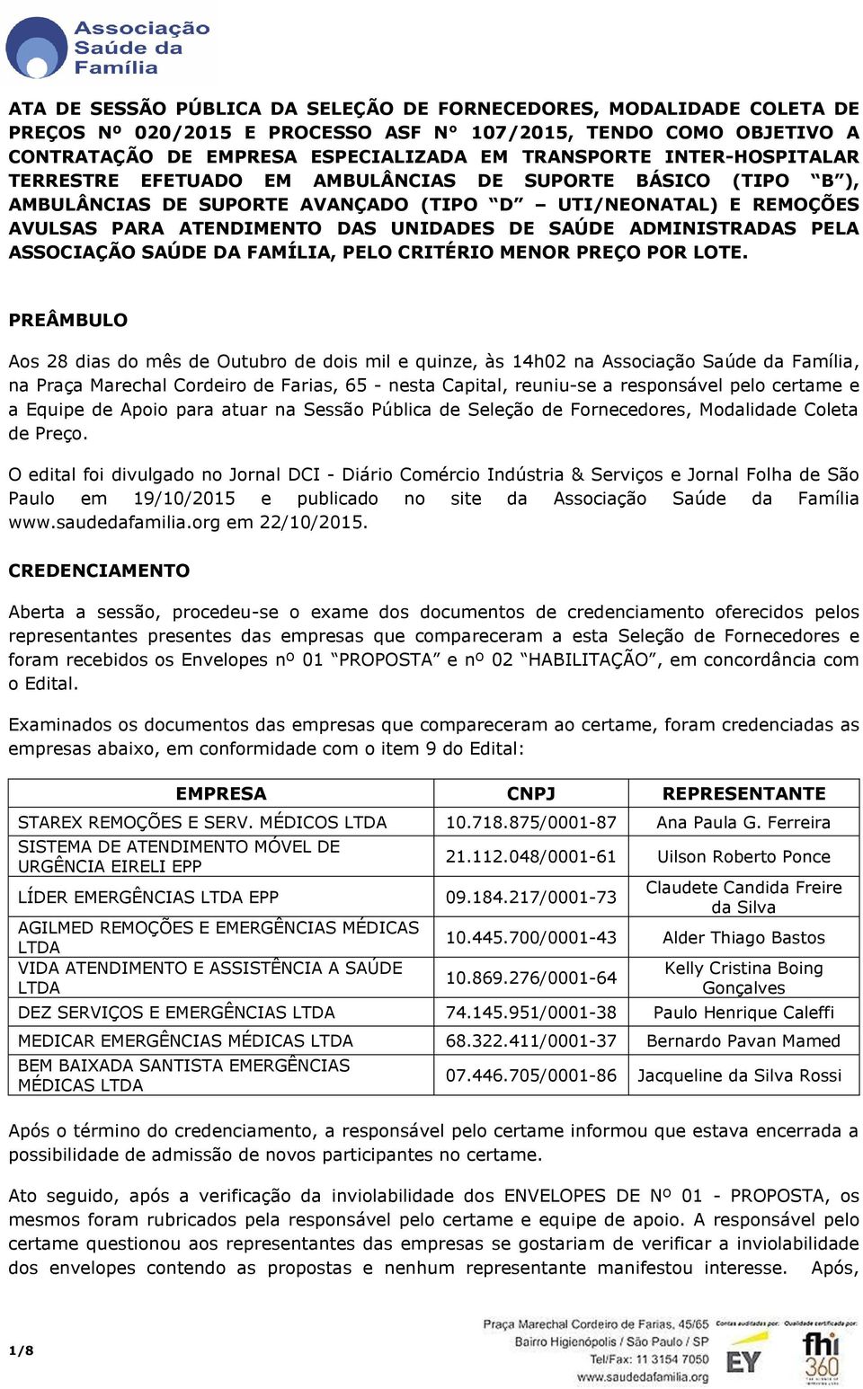 ADMINISTRADAS PELA ASSOCIAÇÃO SAÚDE DA FAMÍLIA, PELO CRITÉRIO MENOR PREÇO POR LOTE.