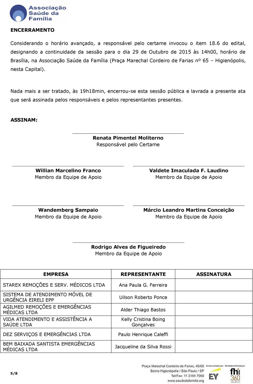 nesta Capital). Nada mais a ser tratado, às 19h18min, encerrou-se esta sessão pública e lavrada a presente ata que será assinada pelos responsáveis e pelos representantes presentes.