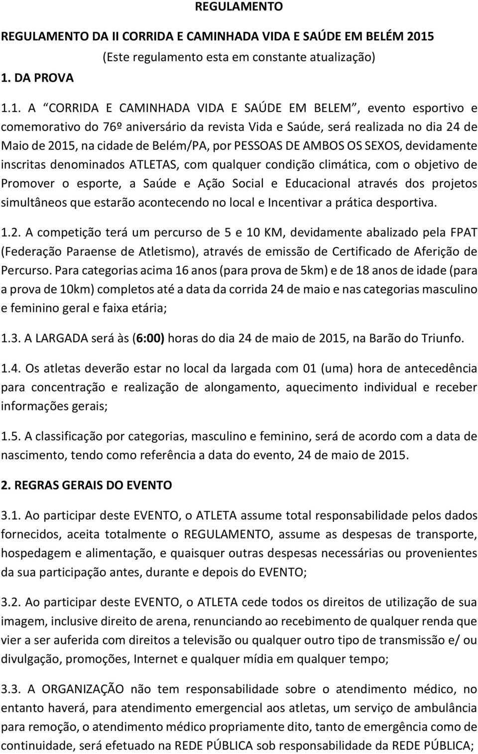 realizada no dia 24 de Maio de 2015, na cidade de Belém/PA, por PESSOAS DE AMBOS OS SEXOS, devidamente inscritas denominados ATLETAS, com qualquer condição climática, com o objetivo de Promover o