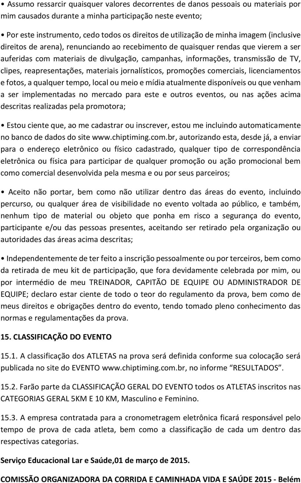 reapresentações, materiais jornalísticos, promoções comerciais, licenciamentos e fotos, a qualquer tempo, local ou meio e mídia atualmente disponíveis ou que venham a ser implementadas no mercado