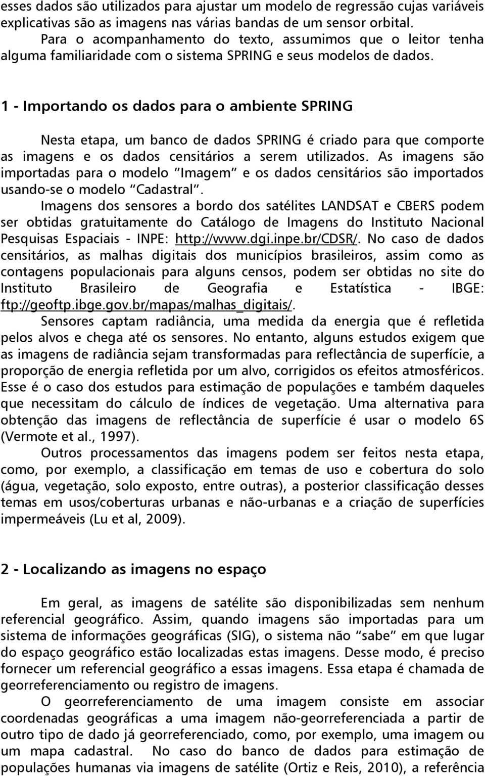 1 - Importando os dados para o ambiente SPRING Nesta etapa, um banco de dados SPRING é criado para que comporte as imagens e os dados censitários a serem utilizados.