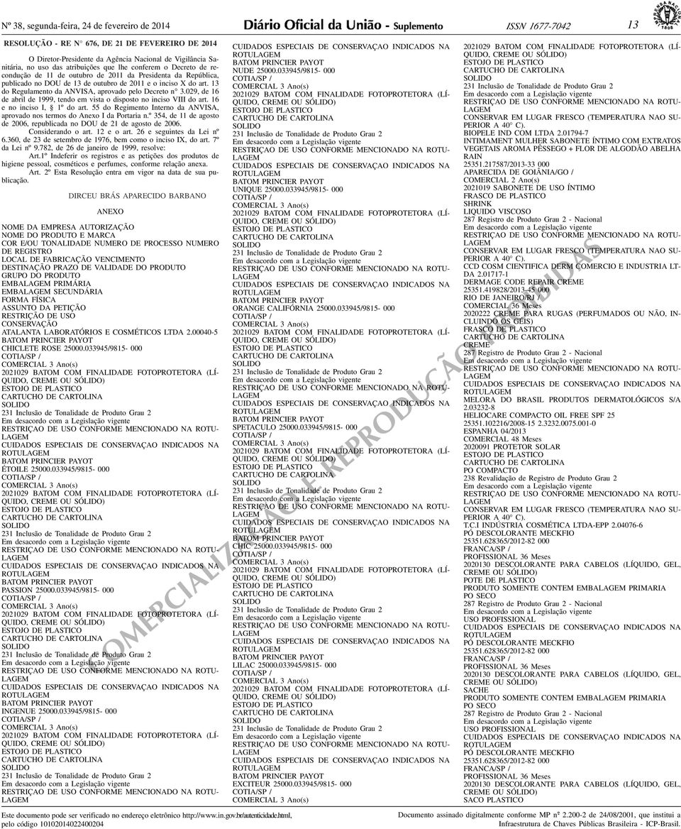 aprovado pelo Decreto n 3029, de 16 de abril de 1999, tendo em vista o disposto no inciso VIII do art 16 e no inciso I, 1º do art 55 do Regimento Interno da ANVISA, aprovado nos termos do Anexo I da