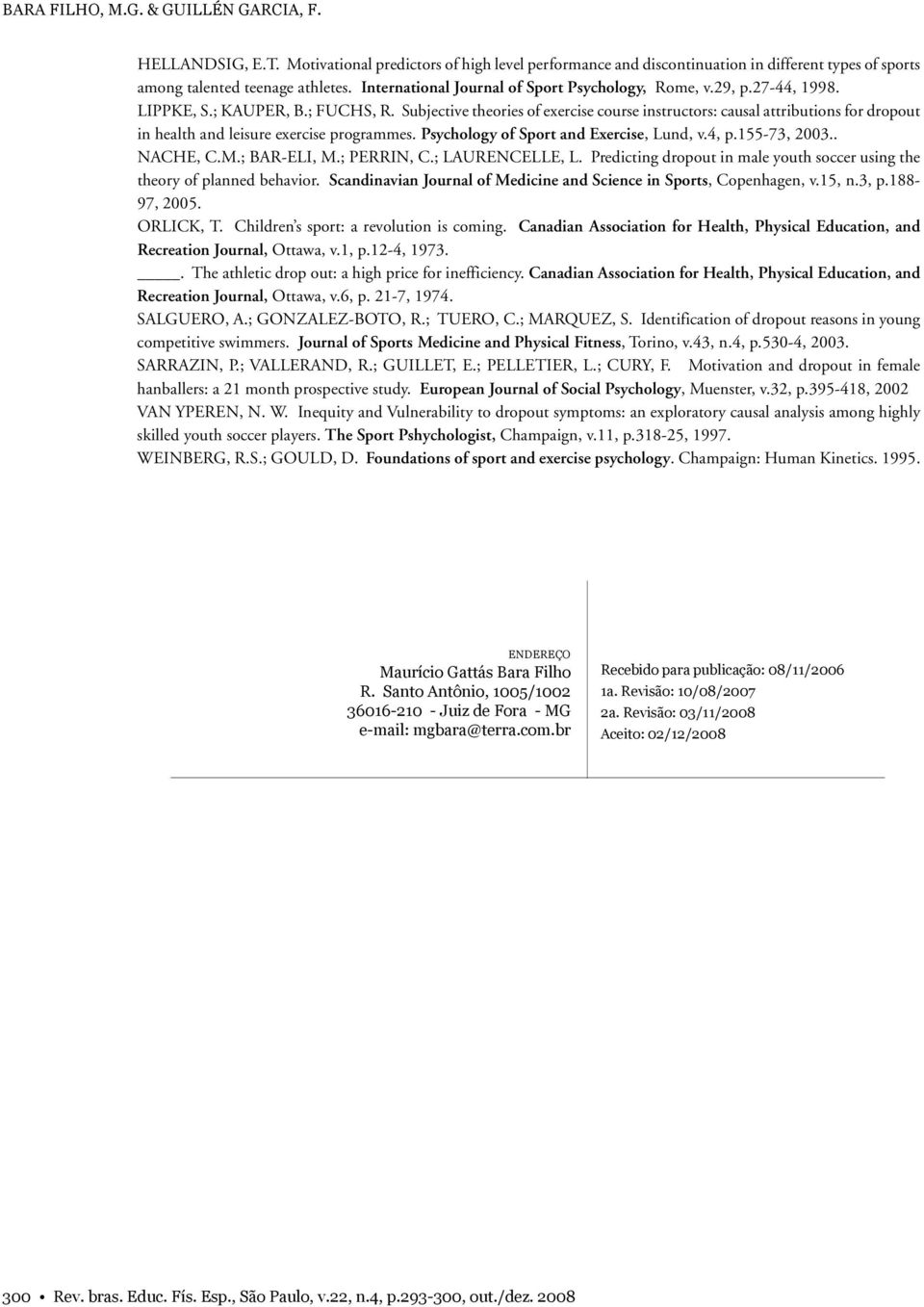 Subjective theories of exercise course instructors: causal attributions for dropout in health and leisure exercise programmes. Psychology of Sport and Exercise, Lund, v.4, p.155-73, 2003.. NACHE, C.M.