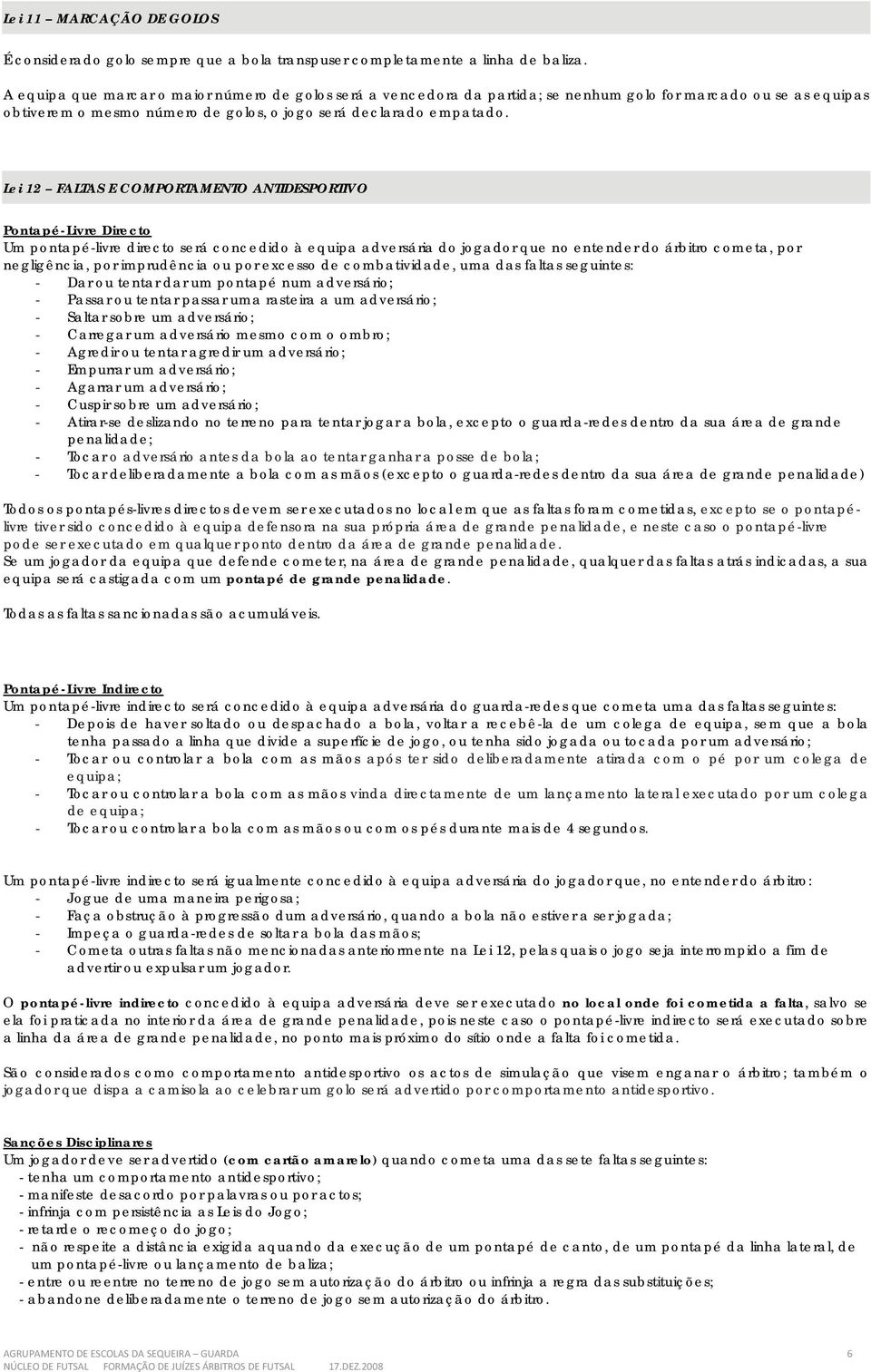 Lei 12 FALTAS E COMPORTAMENTO ANTIDESPORTIVO Pontapé-Livre Directo Um pontapé-livre directo será concedido à equipa adversária do jogador que no entender do árbitro cometa, por negligência, por