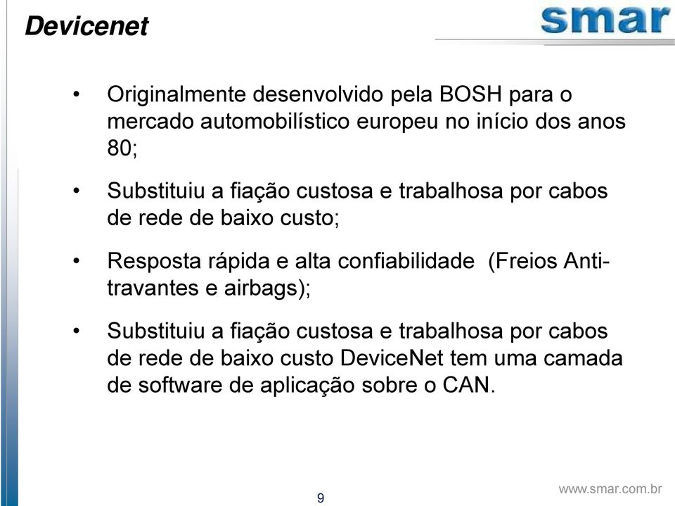 rápida e alta confiabilidade (Freios Antitravantes e airbags); Substituiu a fiação custosa e