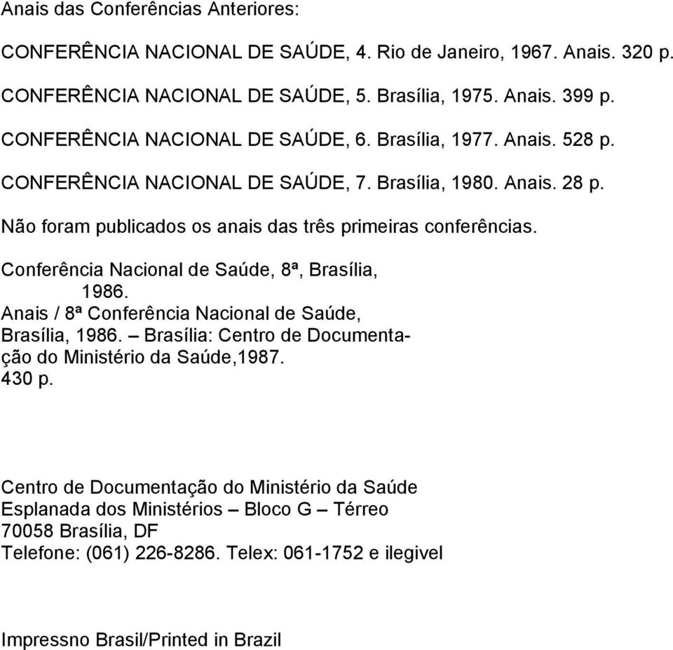 Não foram publicados os anais das três primeiras conferências. Conferência Nacional de Saúde, 8ª, Brasília, 1986. Anais / 8ª Conferência Nacional de Saúde, Brasília, 1986.