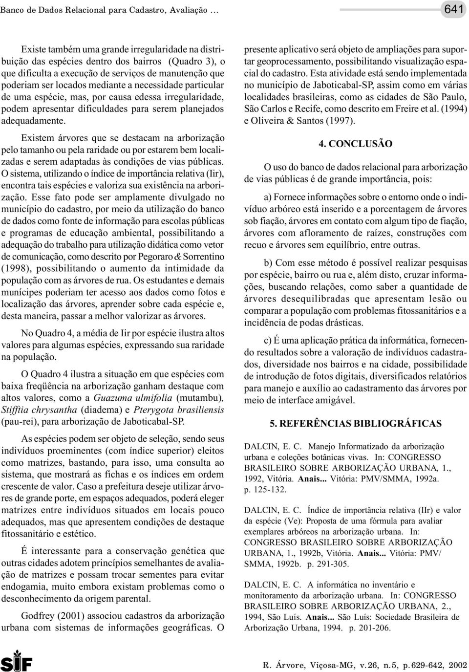 necessidade particular de uma espécie, mas, por causa edessa irregularidade, podem apresentar dificuldades para serem planejados adequadamente.