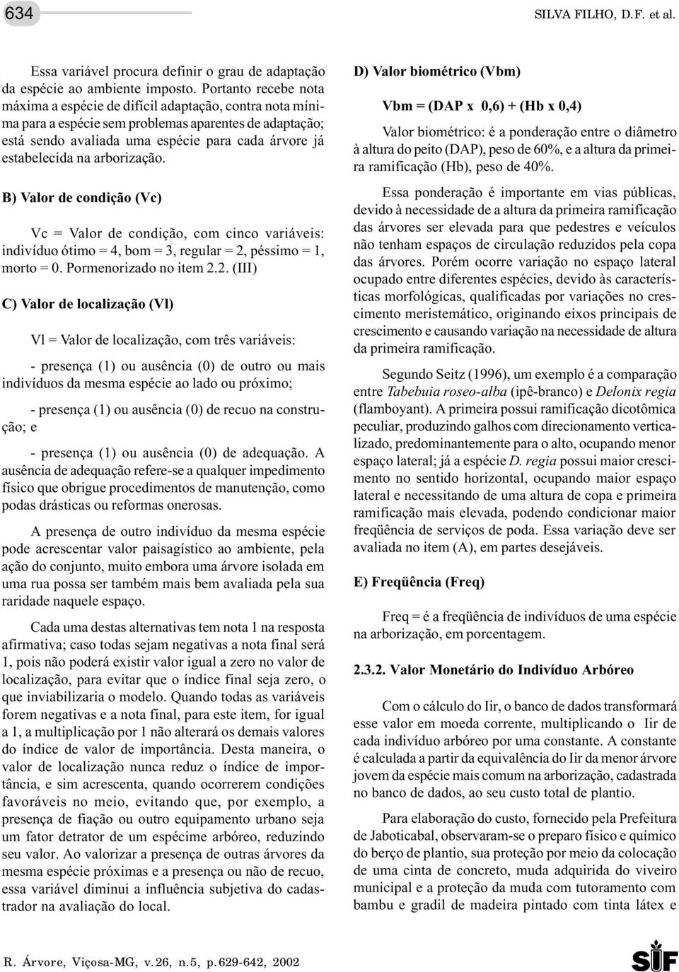 arborização. B) Valor de condição (Vc) Vc = Valor de condição, com cinco variáveis: indivíduo ótimo = 4, bom = 3, regular = 2,