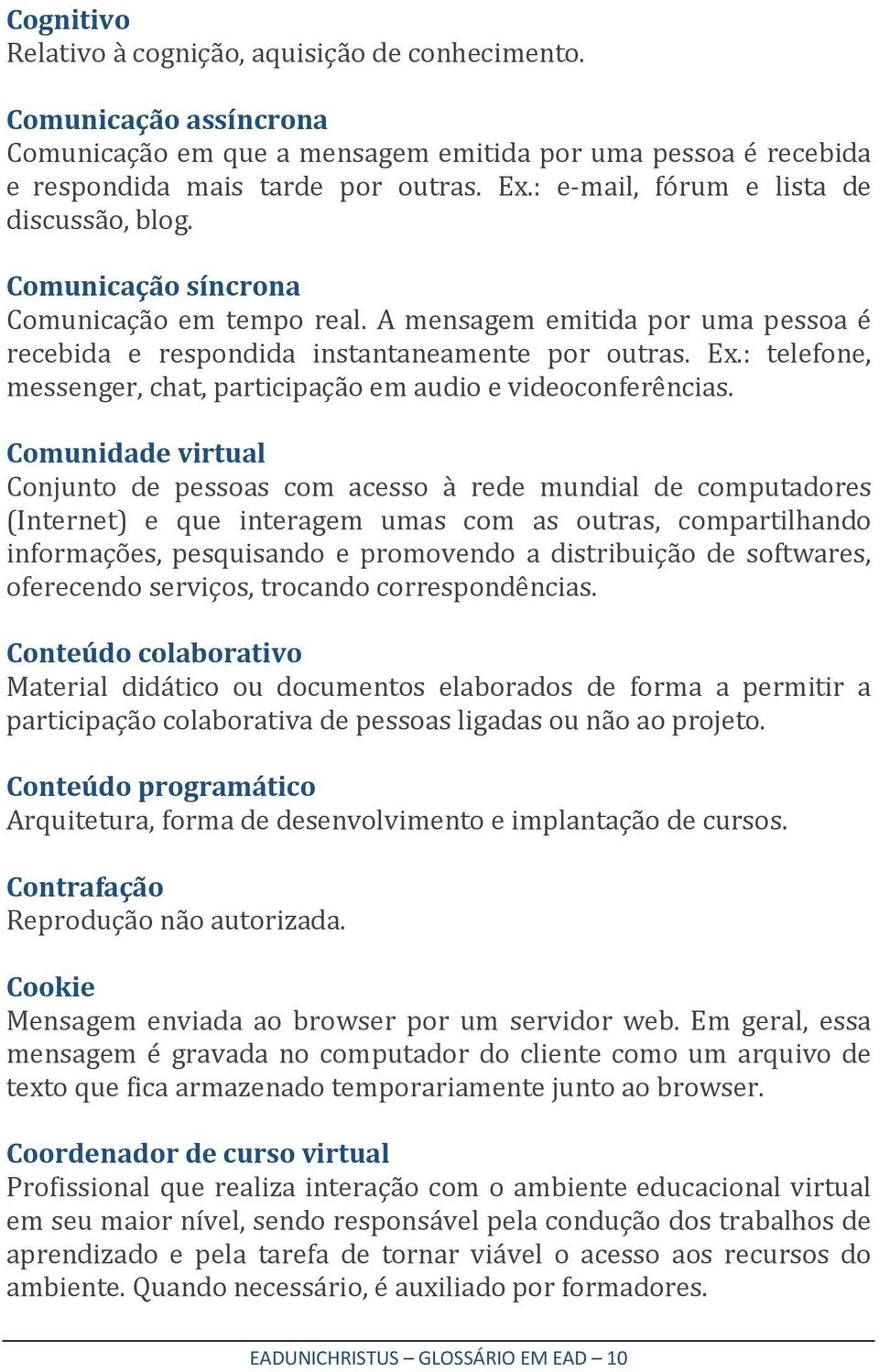 : telefone, messenger, chat, participação em audio e videoconferências.