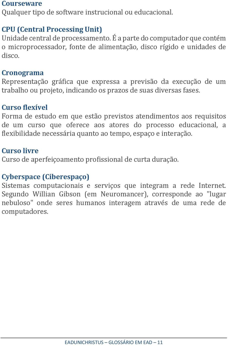 Cronograma Representação gráfica que expressa a previsão da execução de um trabalho ou projeto, indicando os prazos de suas diversas fases.