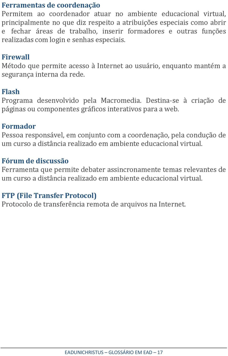 Flash Programa desenvolvido pela Macromedia. Destina-se à criação de páginas ou componentes gráficos interativos para a web.