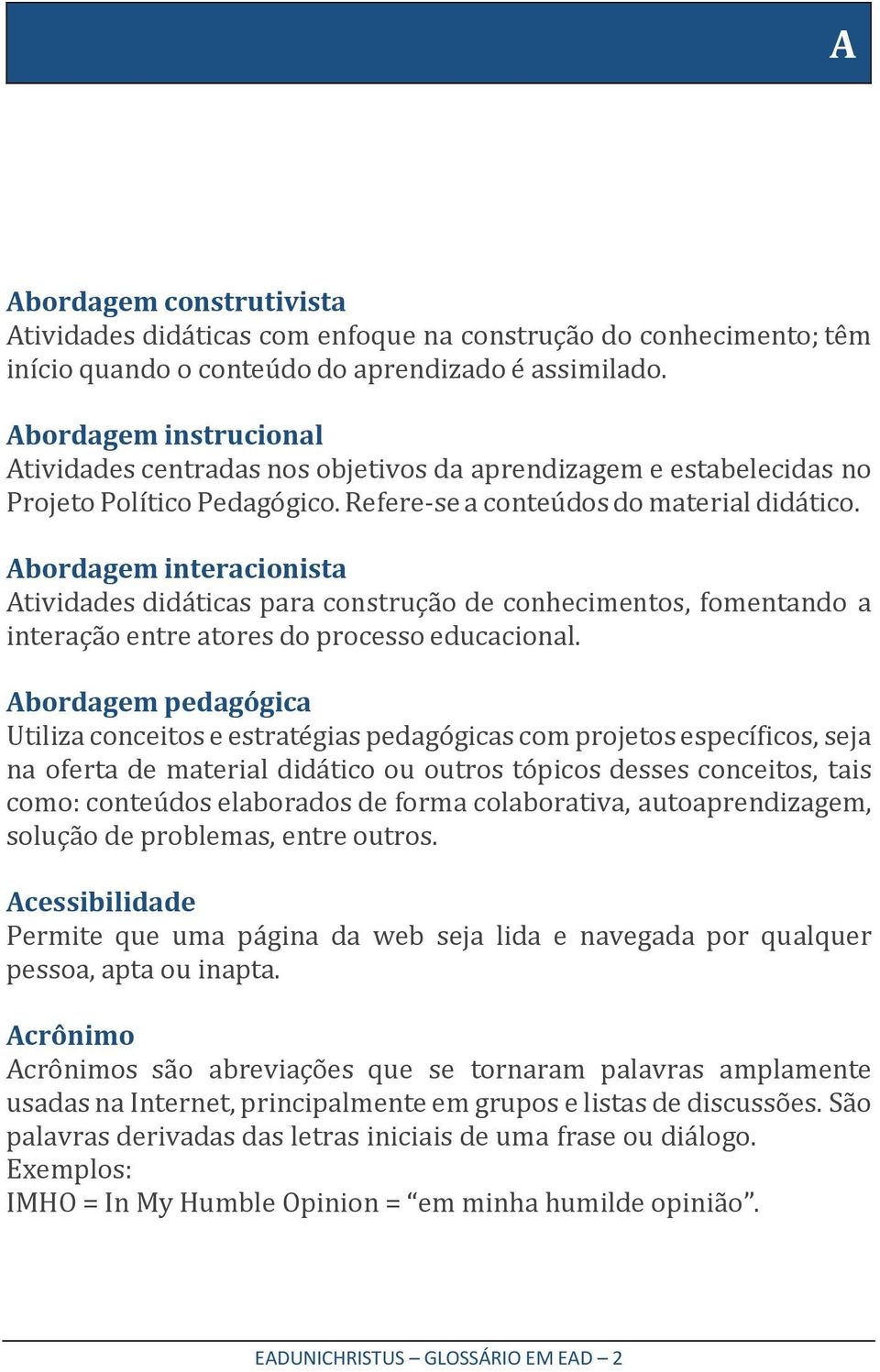 Abordagem interacionista Atividades didáticas para construção de conhecimentos, fomentando a interação entre atores do processo educacional.