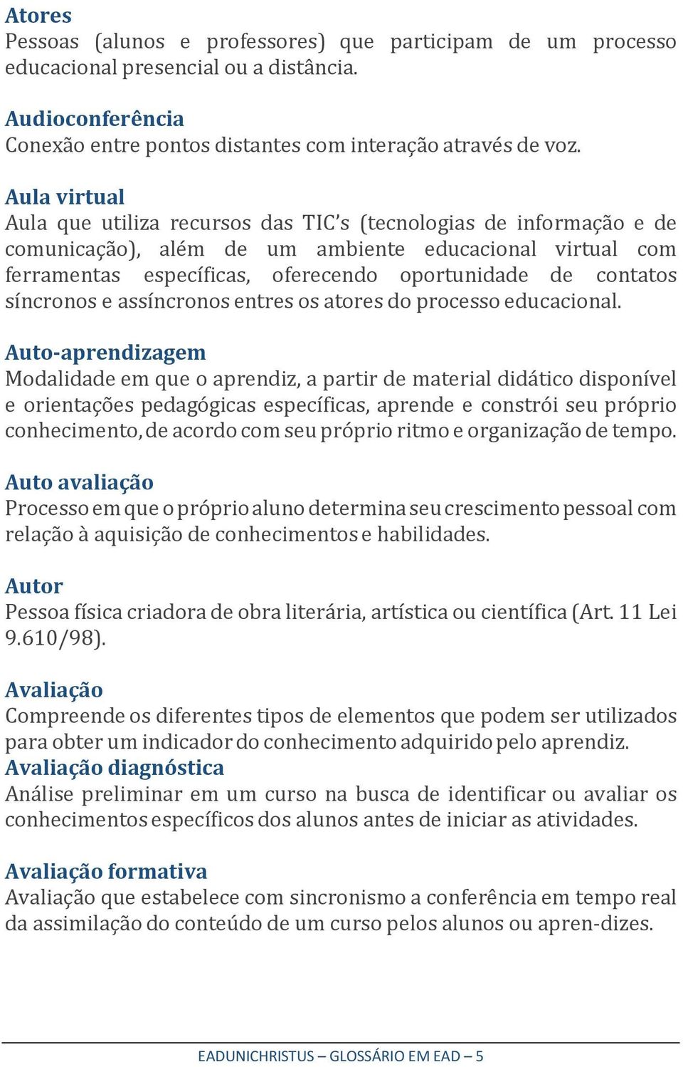 síncronos e assíncronos entres os atores do processo educacional.