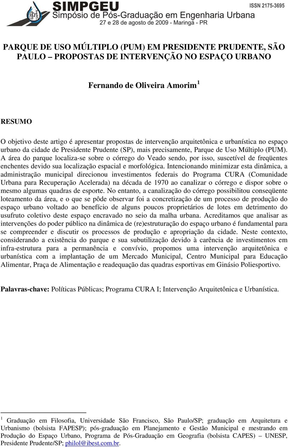 A área do parque localiza-se sobre o córrego do Veado sendo, por isso, suscetível de freqüentes enchentes devido sua localização espacial e morfológica.