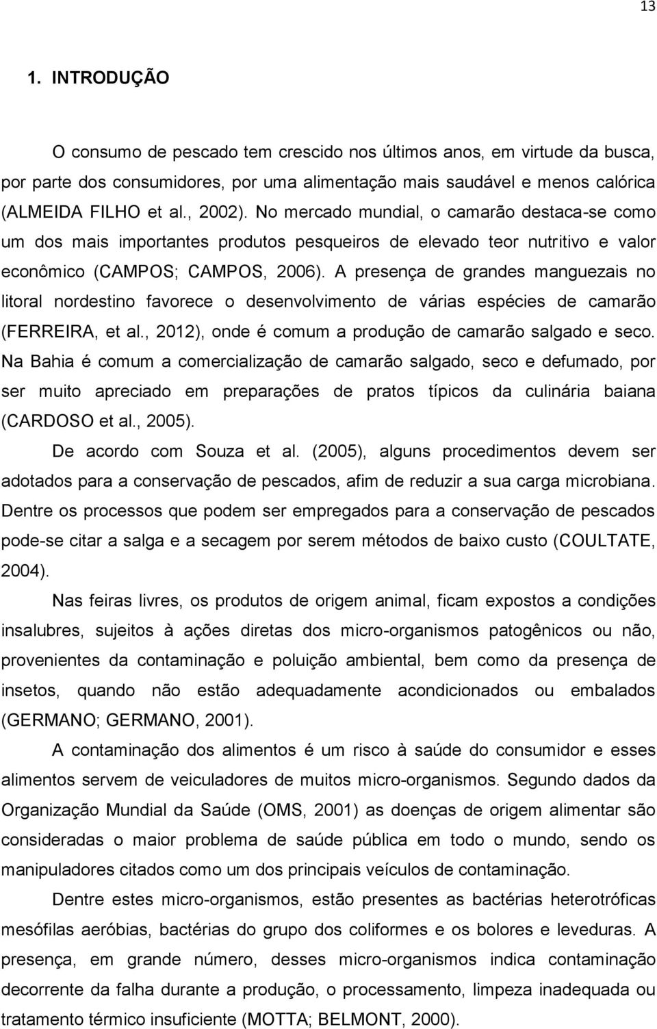 A presença de grandes manguezais no litoral nordestino favorece o desenvolvimento de várias espécies de camarão (FERREIRA, et al., 2012), onde é comum a produção de camarão salgado e seco.