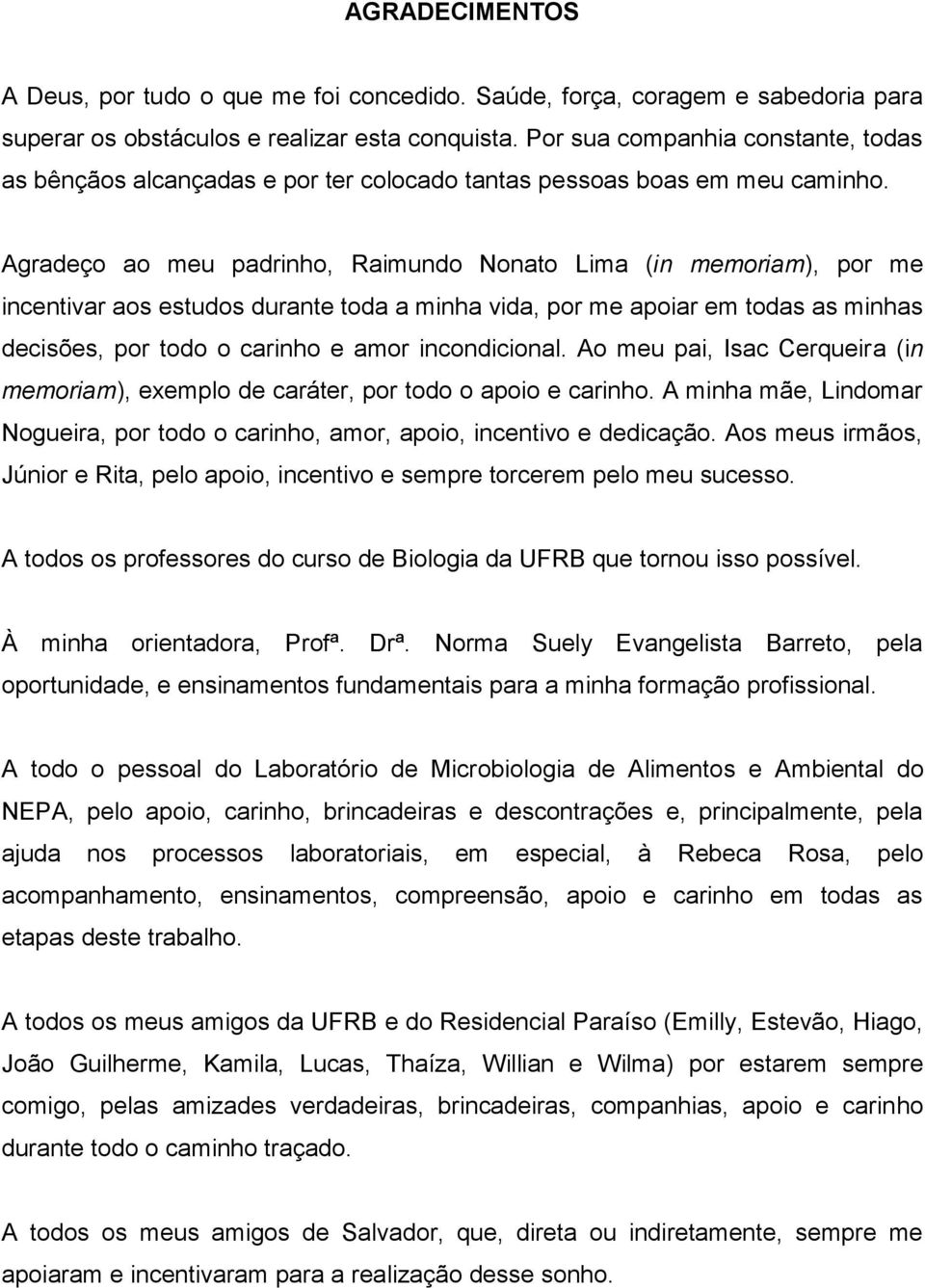 Agradeço ao meu padrinho, Raimundo Nonato Lima (in memoriam), por me incentivar aos estudos durante toda a minha vida, por me apoiar em todas as minhas decisões, por todo o carinho e amor