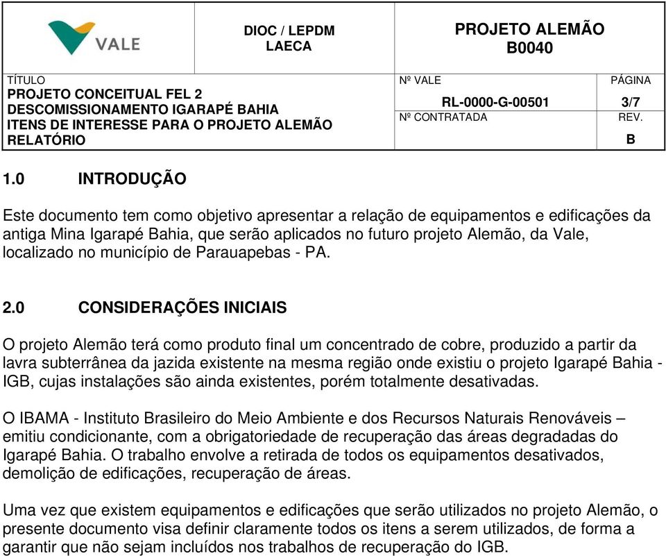 0 INTRODUÇÃO Este documento tem como objetivo apresentar a relação de equipamentos e edificações da antiga Mina Igarapé Bahia, que serão aplicados no futuro projeto Alemão, da Vale, localizado no