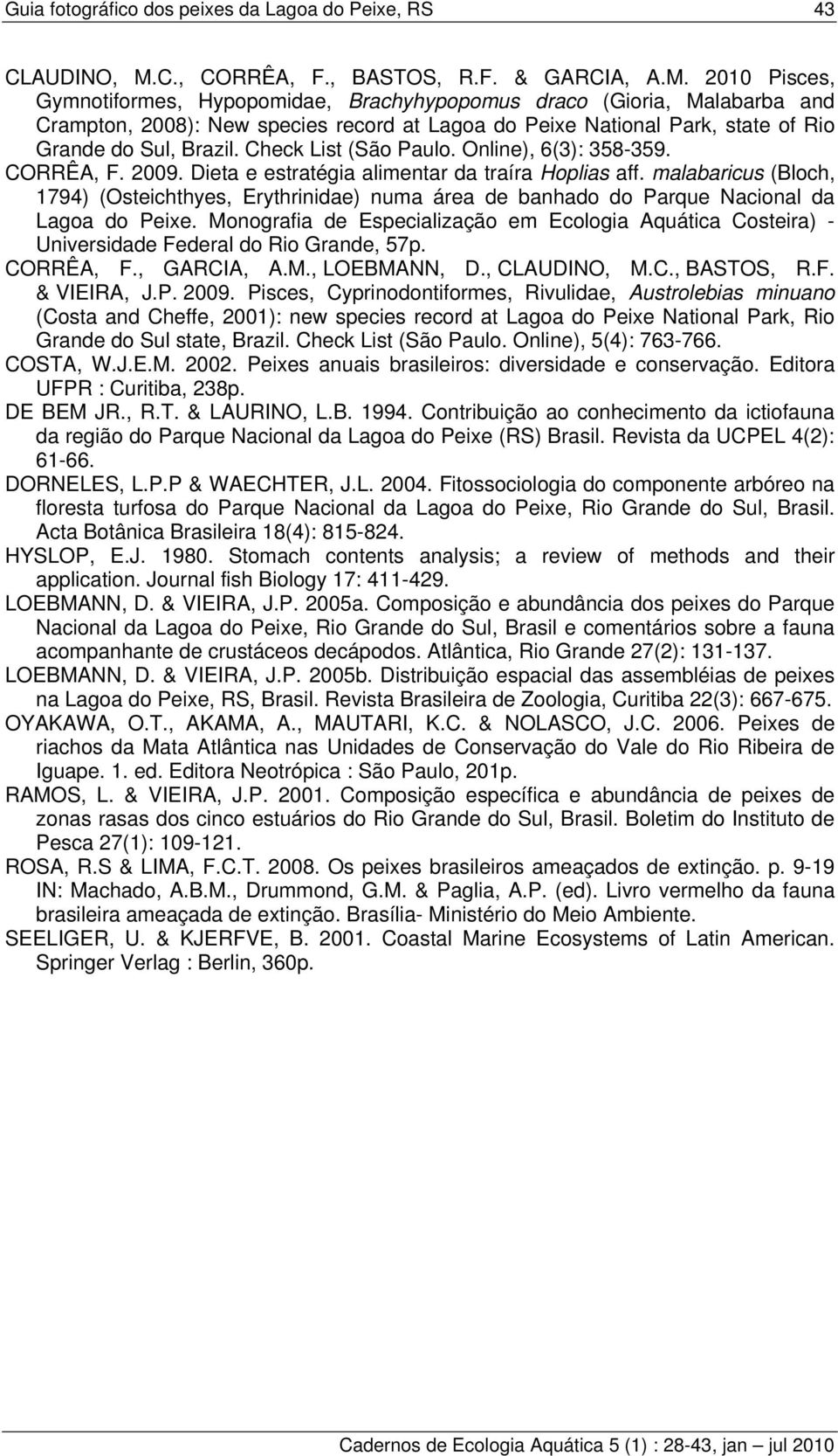 2010 Pisces, Gymnotiformes, Hypopomidae, Brachyhypopomus draco (Gioria, Malabarba and Crampton, 2008): New species record at Lagoa do Peixe National Park, state of Rio Grande do Sul, Brazil.