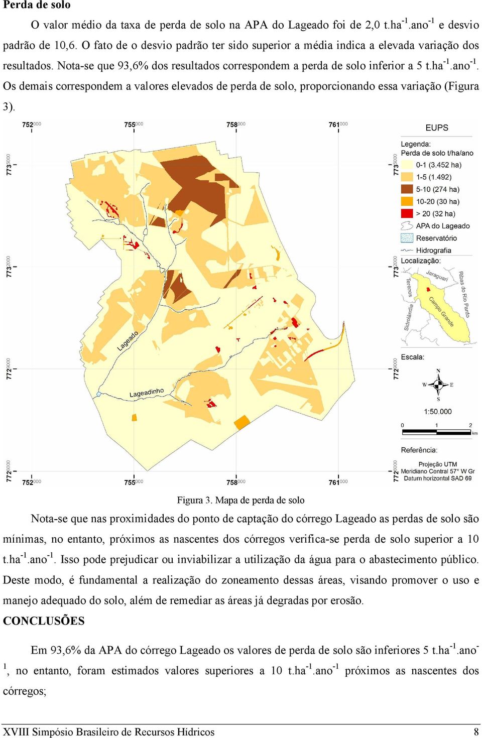 Os demais correspondem a valores elevados de perda de solo, proporcionando essa variação (Figura 3). Figura 3.