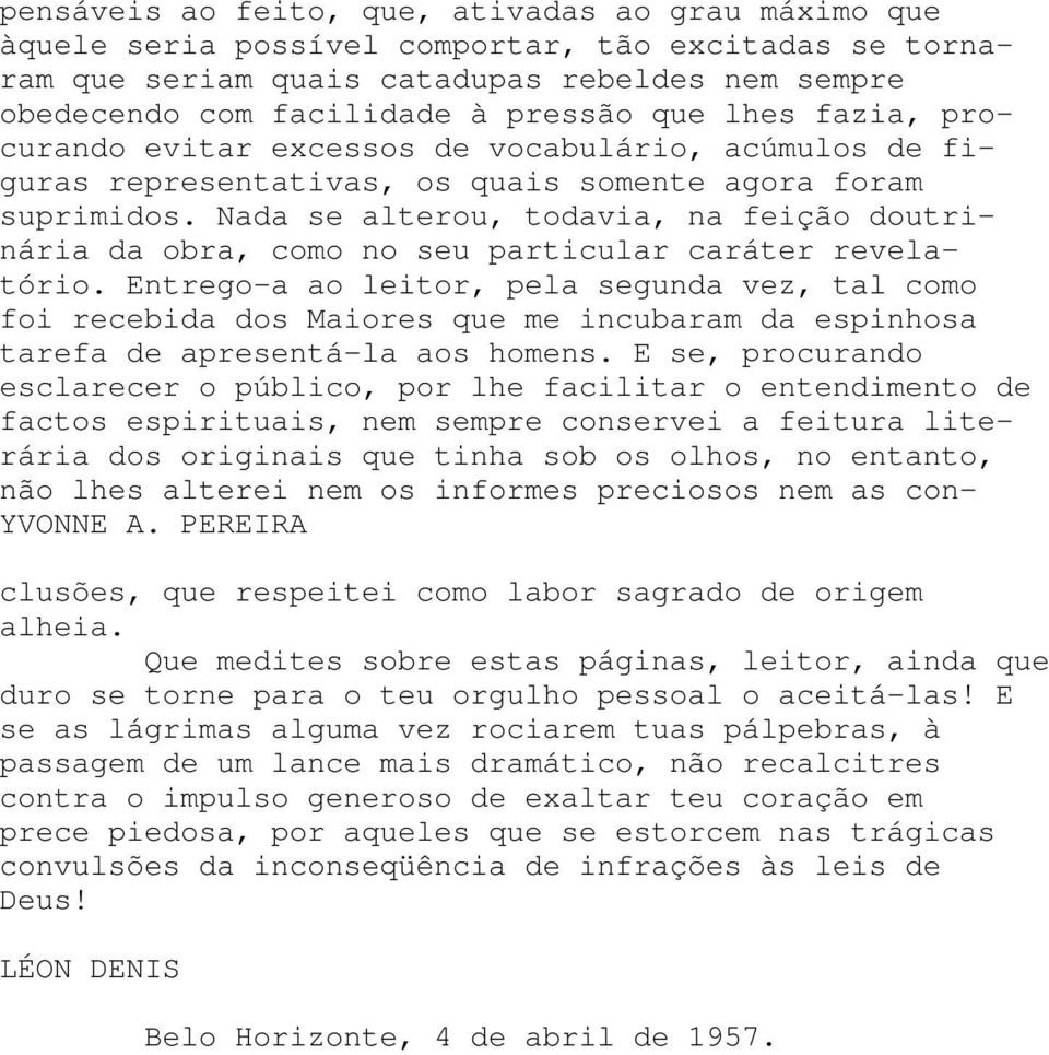 Nada se alterou, todavia, na feição doutrinária da obra, como no seu particular caráter revelatório.