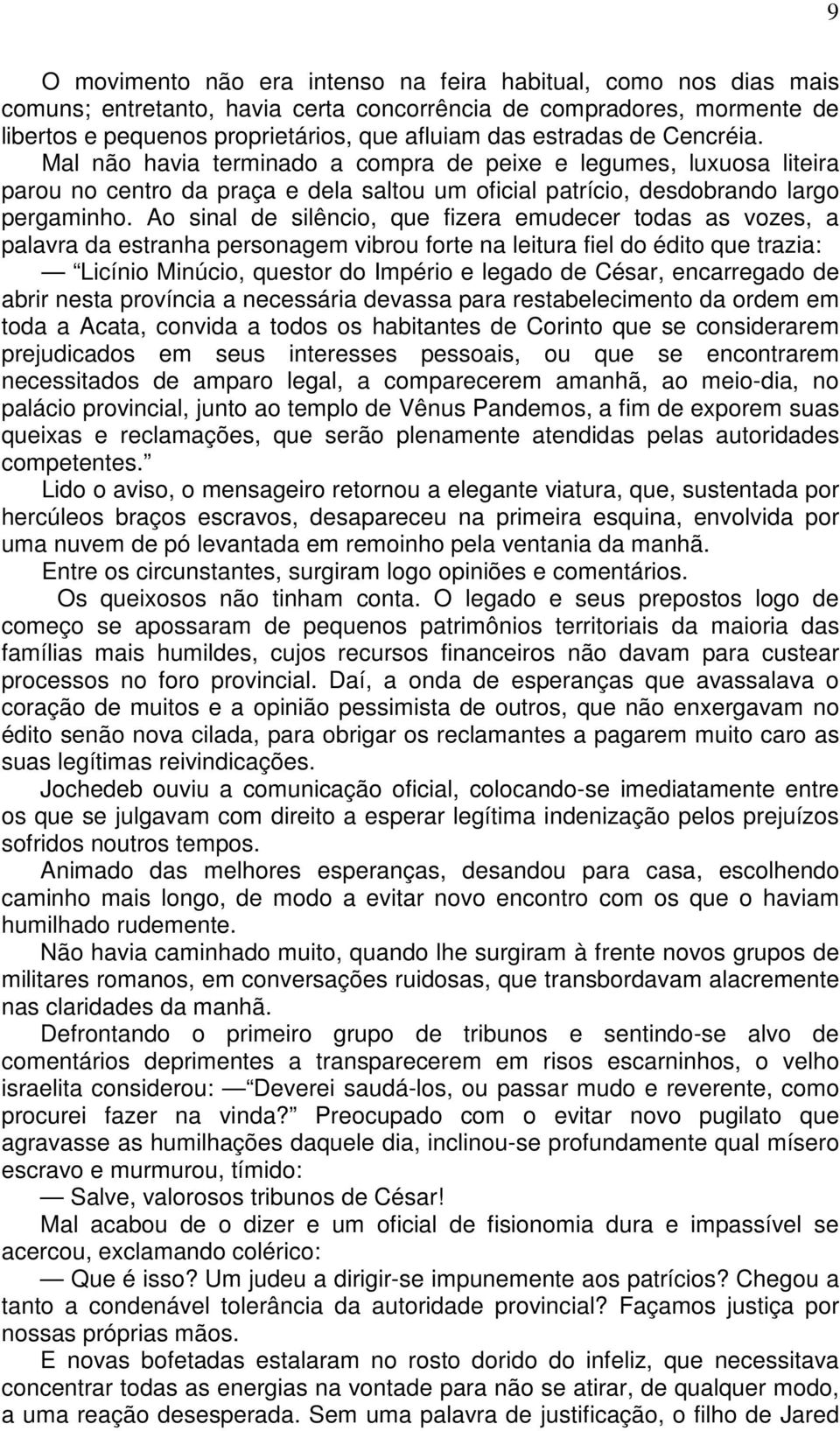 Ao sinal de silêncio, que fizera emudecer todas as vozes, a palavra da estranha personagem vibrou forte na leitura fiel do édito que trazia: Licínio Minúcio, questor do Império e legado de César,