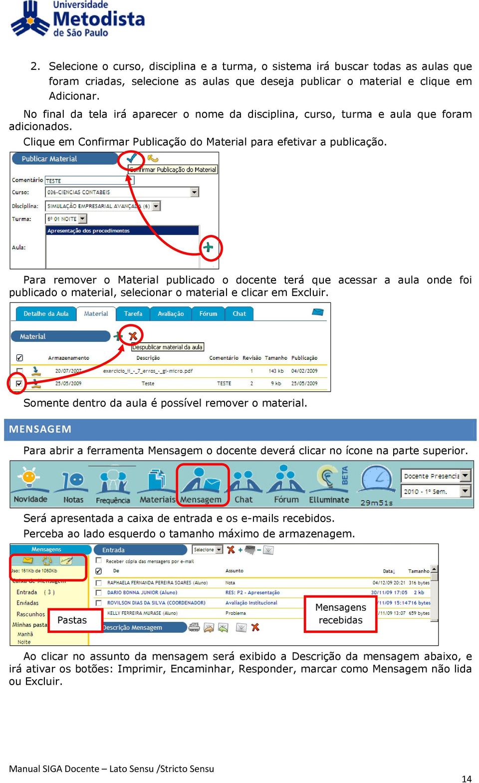 Para remover o Material publicado o docente terá que acessar a aula onde foi publicado o material, selecionar o material e clicar em Excluir. Somente dentro da aula é possível remover o material.