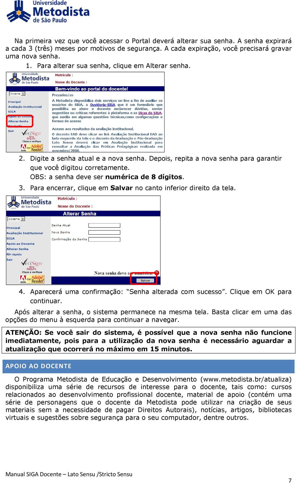 OBS: a senha deve ser numérica de 8 dígitos. 3. Para encerrar, clique em Salvar no canto inferior direito da tela. 4. Aparecerá uma confirmação: Senha alterada com sucesso.