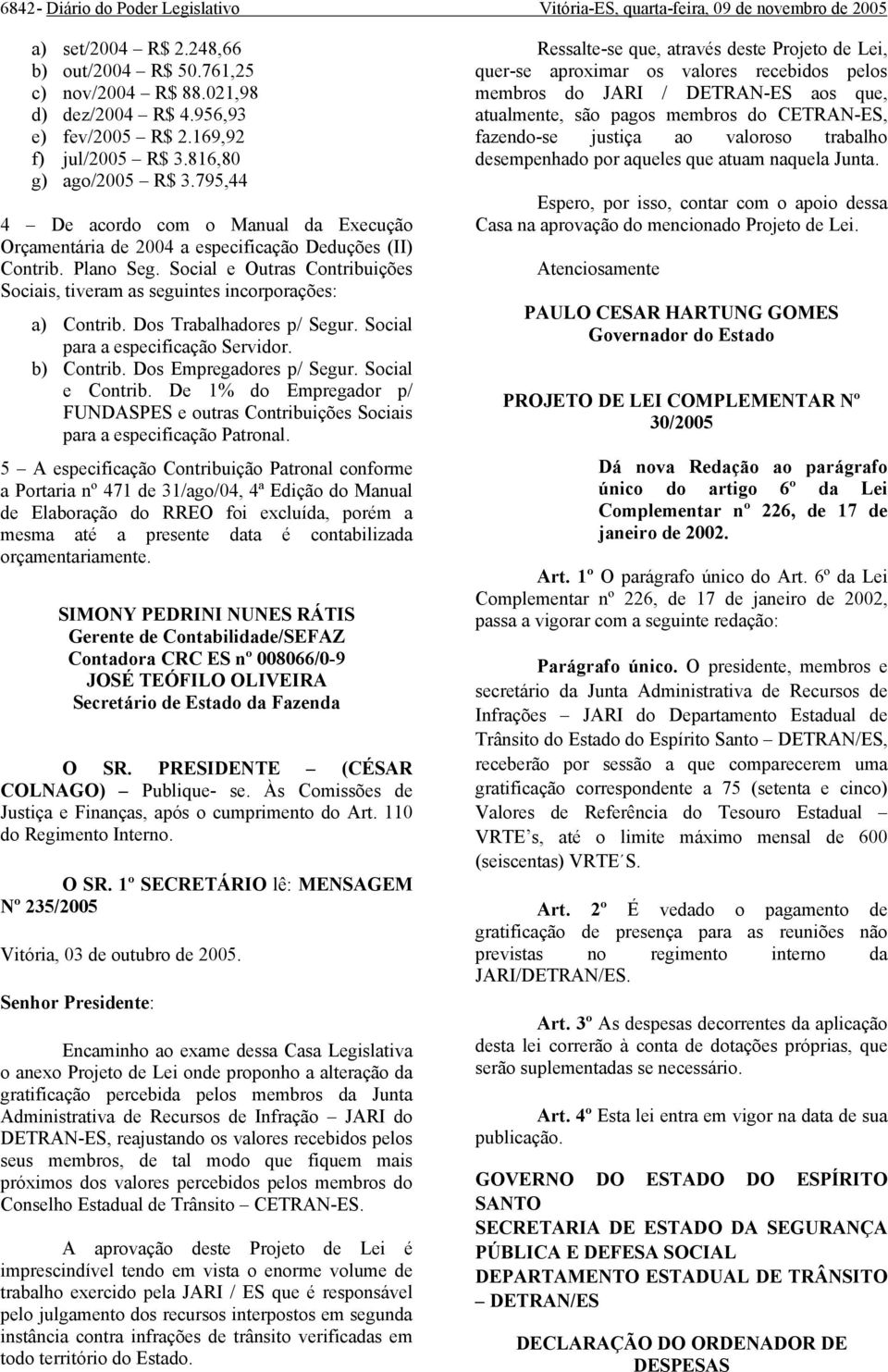 Social e Outras Contribuições Sociais, tiveram as seguintes incorporações: a) Contrib. Dos Trabalhadores p/ Segur. Social para a especificação Servidor. b) Contrib. Dos Empregadores p/ Segur.