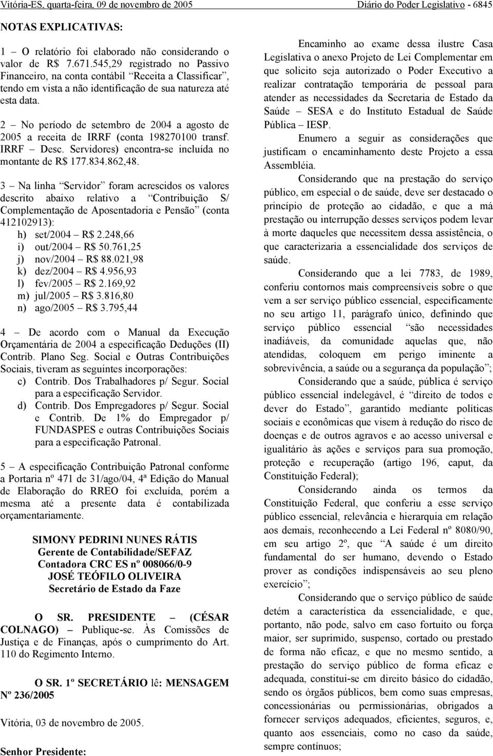 2 No período de setembro de 2004 a agosto de 2005 a receita de IRRF (conta 198270100 transf. IRRF Desc. Servidores) encontra-se incluída no montante de R$ 177.834.862,48.