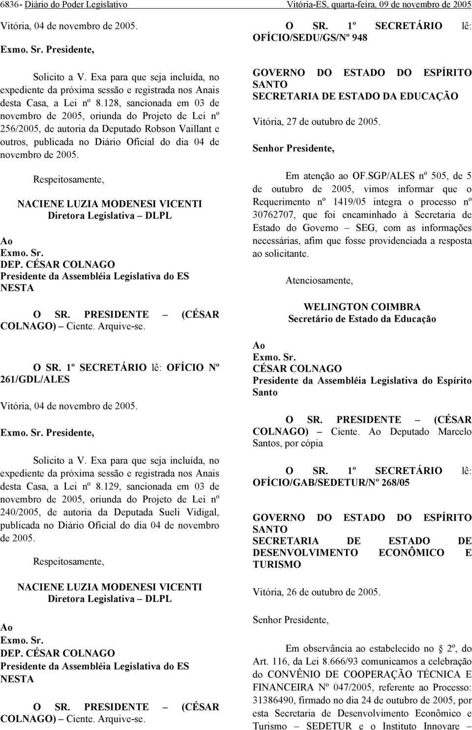 128, sancionada em 03 de novembro de 2005, oriunda do Projeto de Lei nº 256/2005, de autoria da Deputado Robson Vaillant e outros, publicada no Diário Oficial do dia 04 de novembro de 2005.