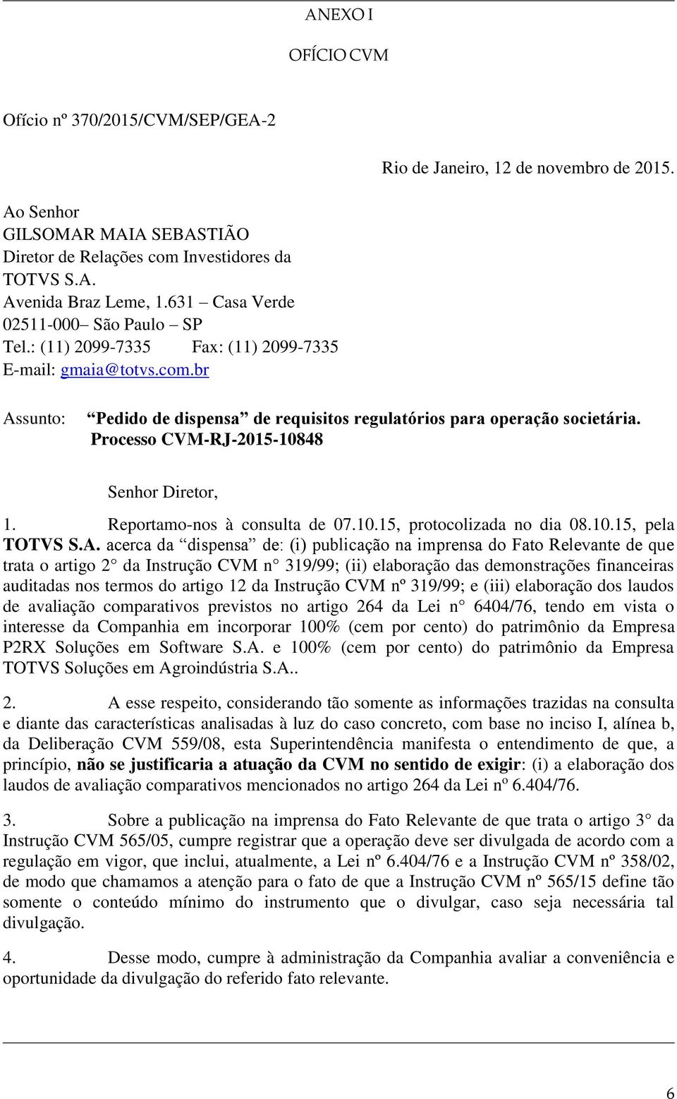 Processo CVM-RJ-2015-10848 Senhor Diretor, 1. Reportamo-nos à consulta de 07.10.15, protocolizada no dia 08.10.15, pela TOTVS S.A.