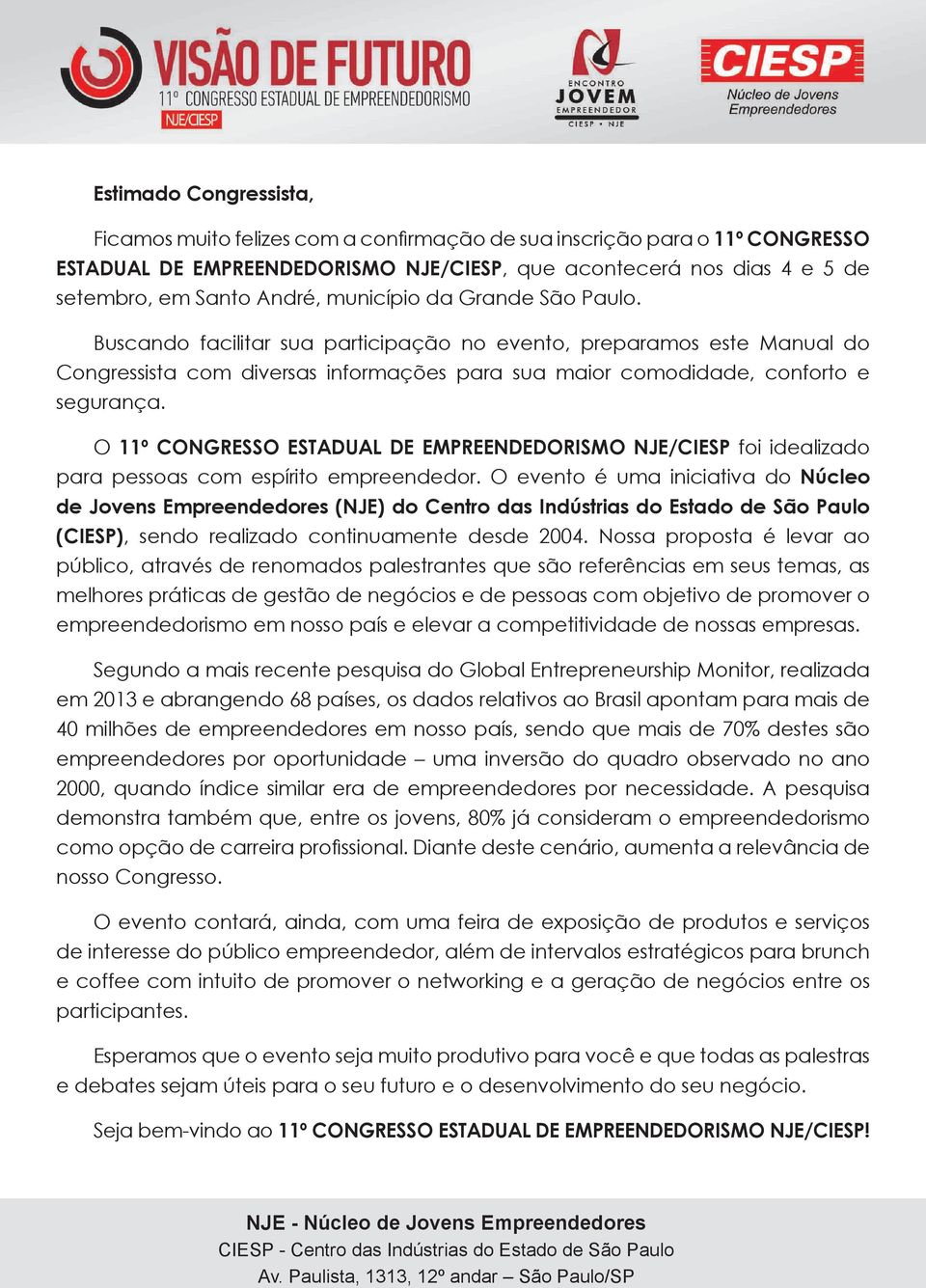 O 11º CONGRESSO ESTADUAL DE EMPREENDEDORISMO NJE/CIESP foi idealizado para pessoas com espírito empreendedor.