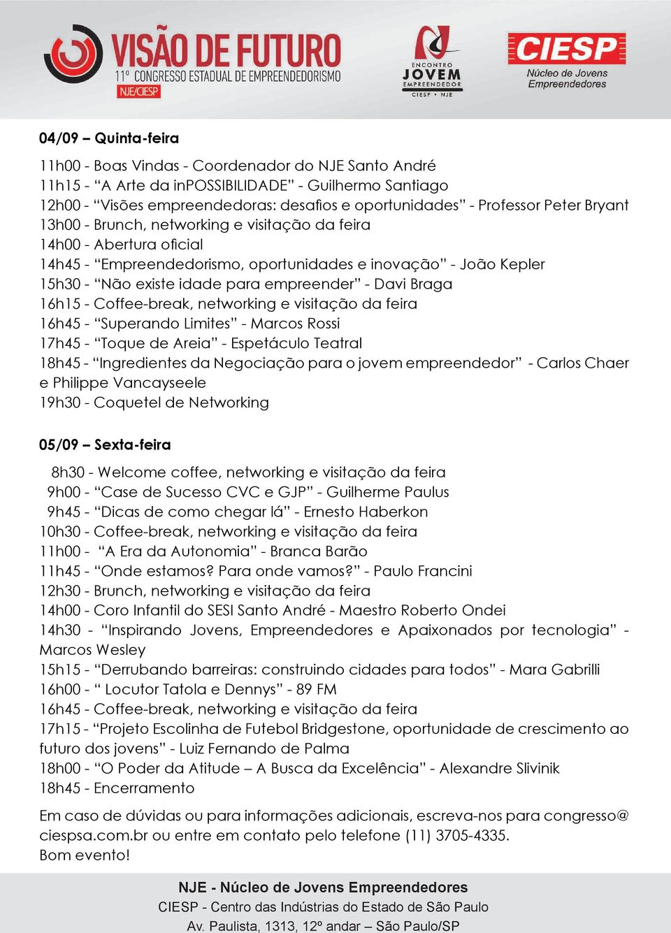 empreender - Davi Braga 16h15 - Coffee-break, networking e visitação da feira 16h45 - Superando Limites - Marcos Rossi 17h45 - Toque de Areia - Espetáculo Teatral 18h45 - Ingredientes da Negociação