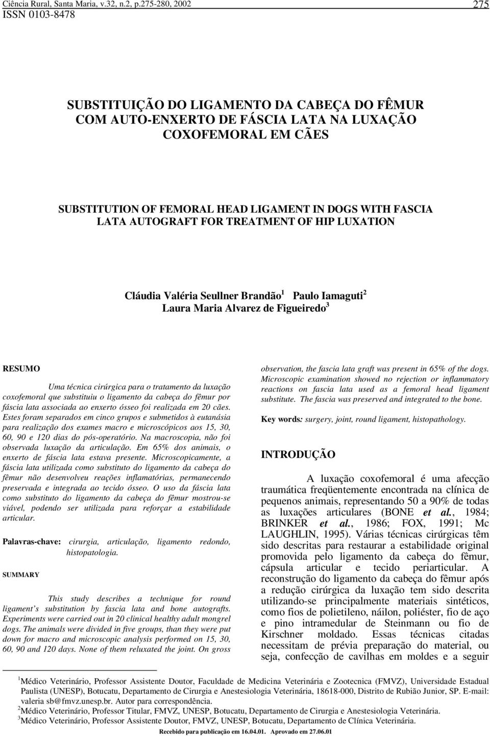 LATA AUTOGRAFT FOR TREATMENT OF HIP LUXATION Cláudia Valéria Seullner Brandão 1 Paulo Iamaguti 2 Laura Maria Alvarez de Figueiredo 3 RESUMO Uma técnica cirúrgica para o tratamento da luxação