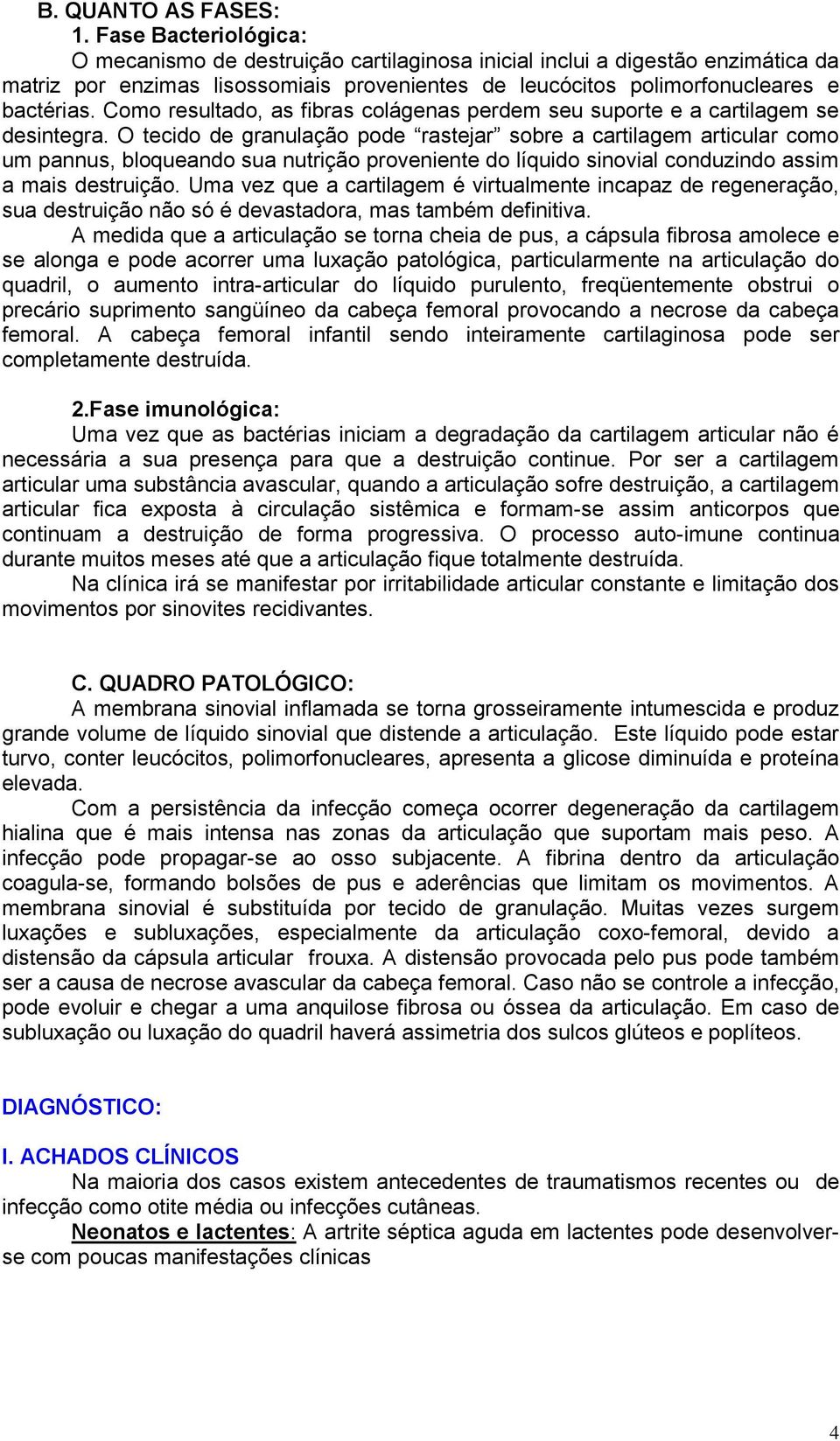 Como resultado, as fibras colágenas perdem seu suporte e a cartilagem se desintegra.