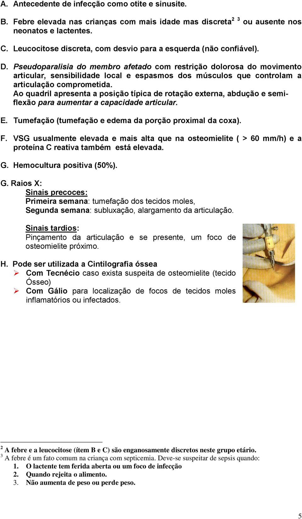 Pseudoparalisia do membro afetado com restrição dolorosa do movimento articular, sensibilidade local e espasmos dos músculos que controlam a articulação comprometida.