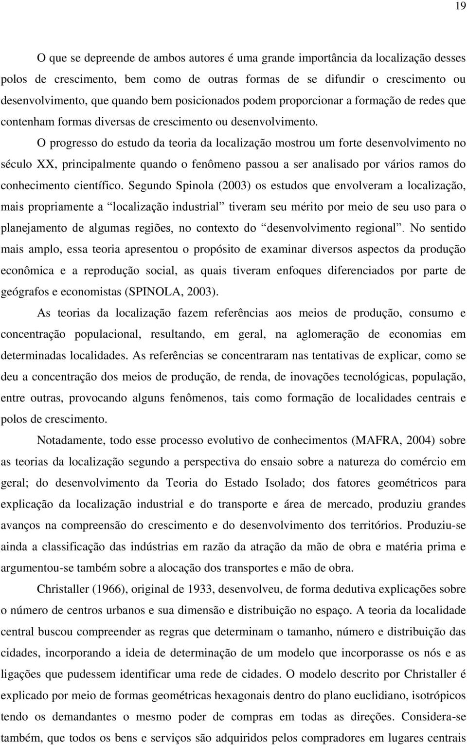 O progresso do estudo da teoria da localização mostrou um forte desenvolvimento no século XX, principalmente quando o fenômeno passou a ser analisado por vários ramos do conhecimento científico.