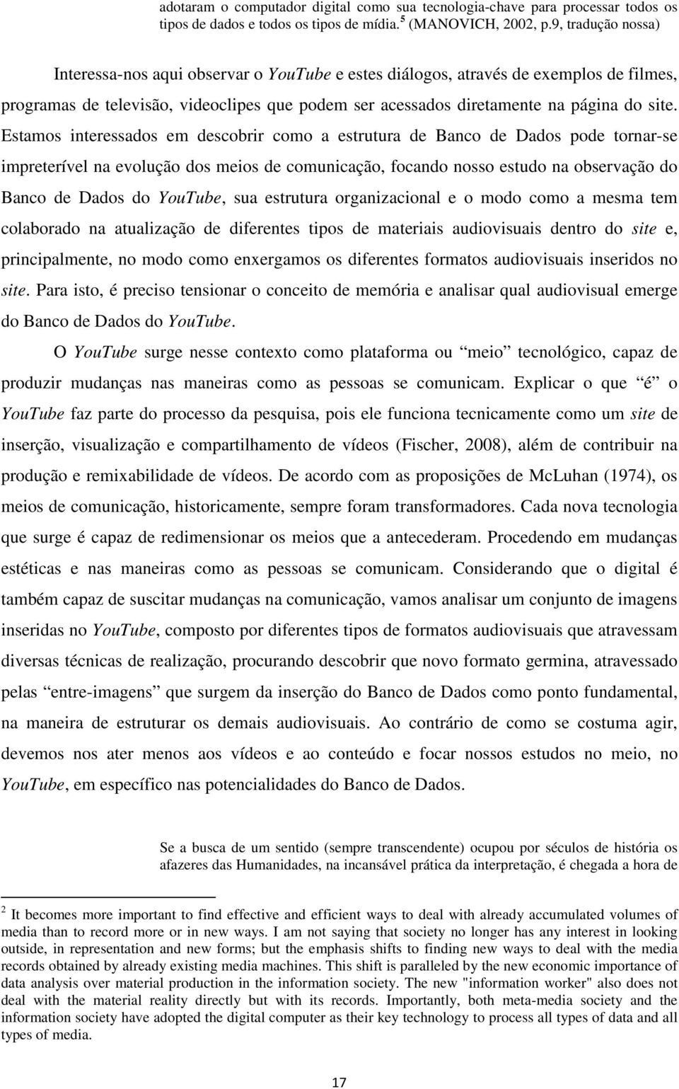 Estamos interessados em descobrir como a estrutura de Banco de Dados pode tornar-se impreterível na evolução dos meios de comunicação, focando nosso estudo na observação do Banco de Dados do YouTube,