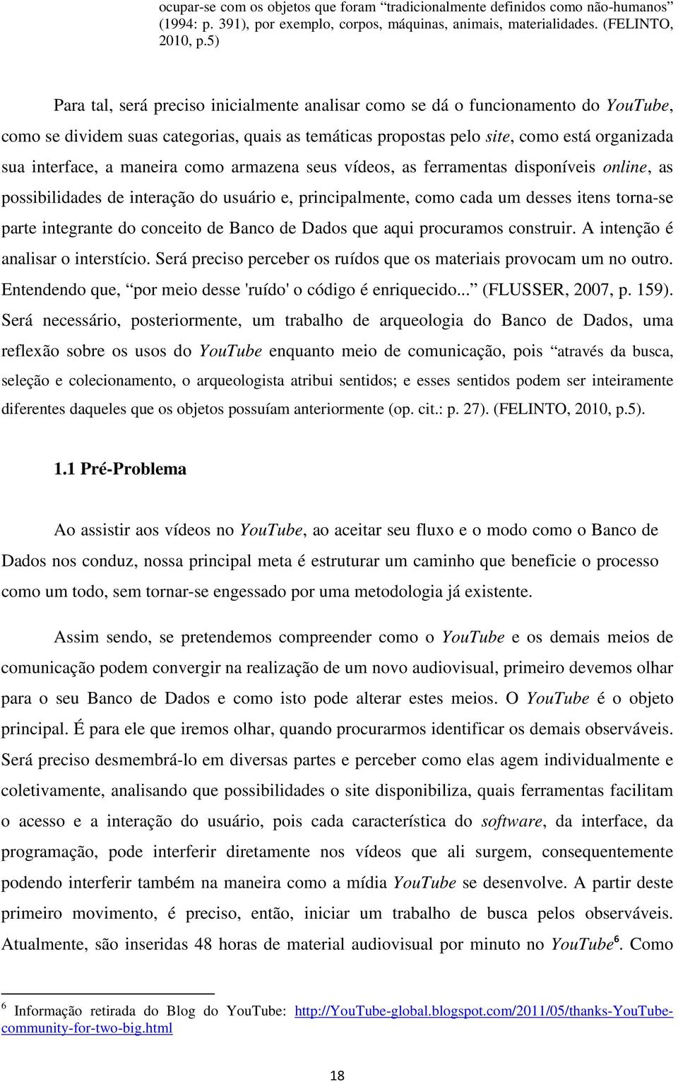 maneira como armazena seus vídeos, as ferramentas disponíveis online, as possibilidades de interação do usuário e, principalmente, como cada um desses itens torna-se parte integrante do conceito de