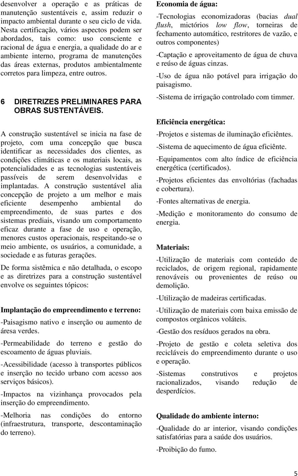 produtos ambientalmente corretos para limpeza, entre outros. 6 DIRETRIZES PRELIMINARES PARA OBRAS SUSTENTÁVEIS.