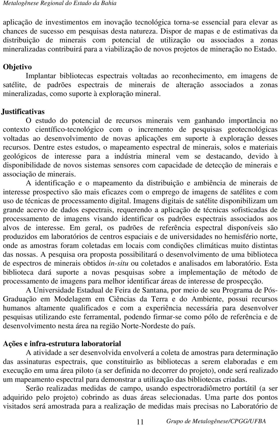 Objetivo Implantar bibliotecas espectrais voltadas ao reconhecimento, em imagens de satélite, de padrões espectrais de minerais de alteração associados a zonas mineralizadas, como suporte à