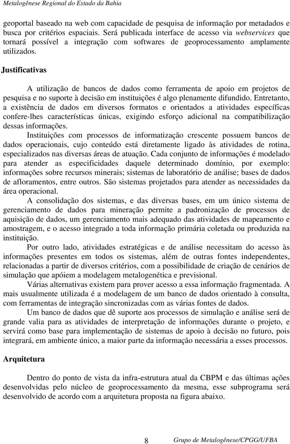 Justificativas A utilização de bancos de dados como ferramenta de apoio em projetos de pesquisa e no suporte à decisão em instituições é algo plenamente difundido.