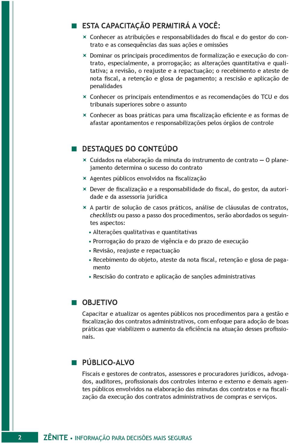 glosa de pagamento; a rescisão e aplicação de penalidades Conhecer os principais entendimentos e as recomendações do TCU e dos tribunais superiores sobre o assunto Conhecer as boas práticas para uma