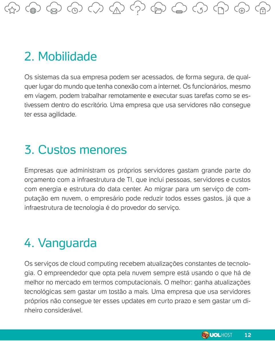 Custos menores Empresas que administram os próprios servidores gastam grande parte do orçamento com a infraestrutura de TI, que inclui pessoas, servidores e custos com energia e estrutura do data