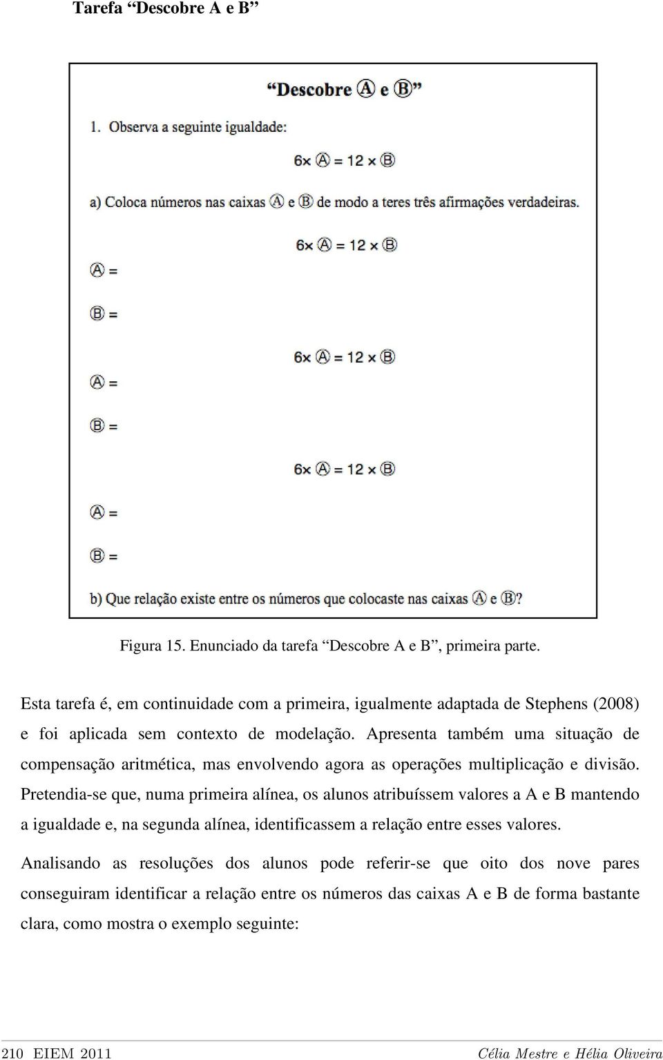 Apresenta também uma situação de compensação aritmética, mas envolvendo agora as operações multiplicação e divisão.