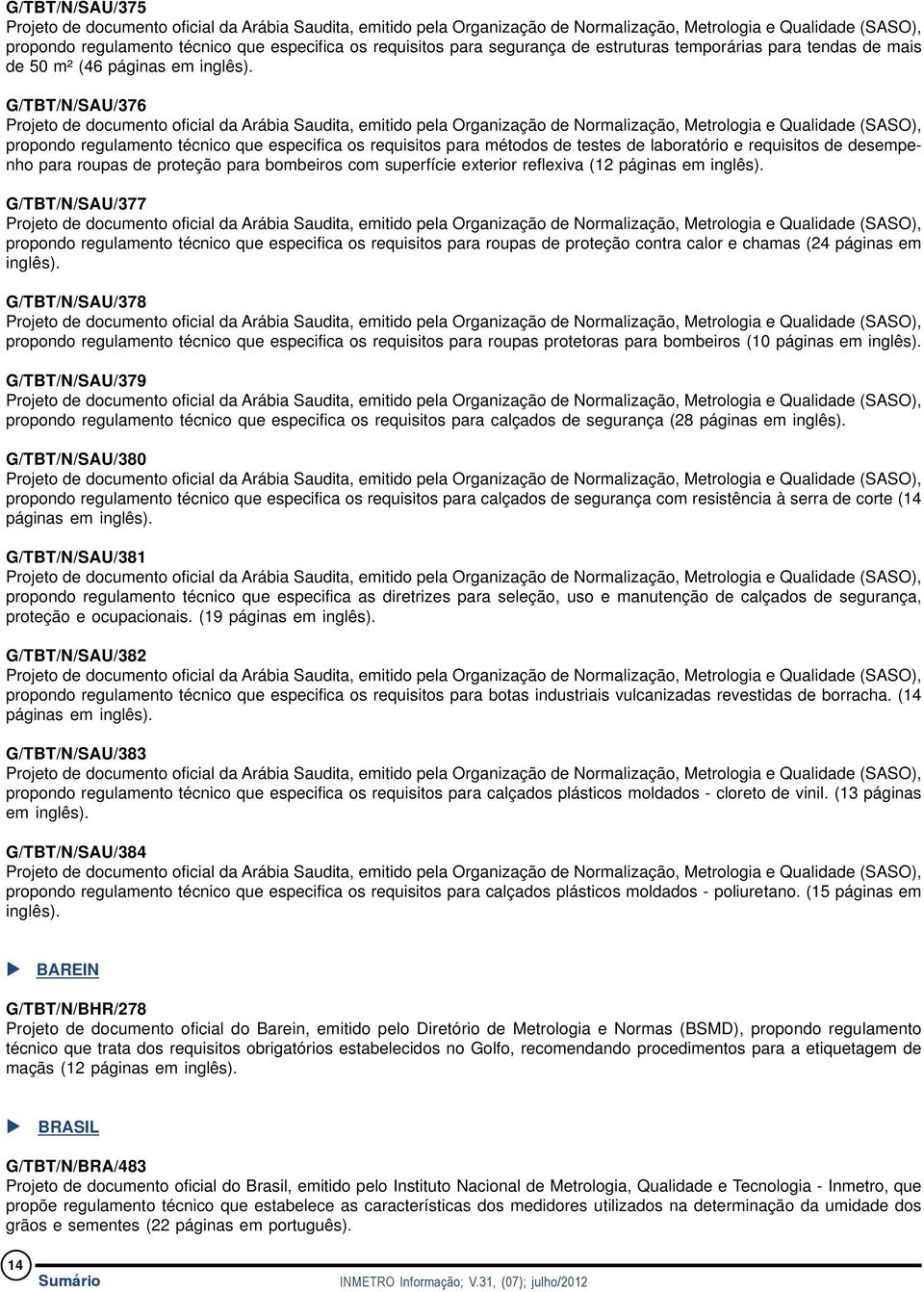 exterior reflexiva (12 páginas em inglês). G/TBT/N/SAU/377 propondo regulamento técnico que especifica os requisitos para roupas de proteção contra calor e chamas (24 páginas em inglês).