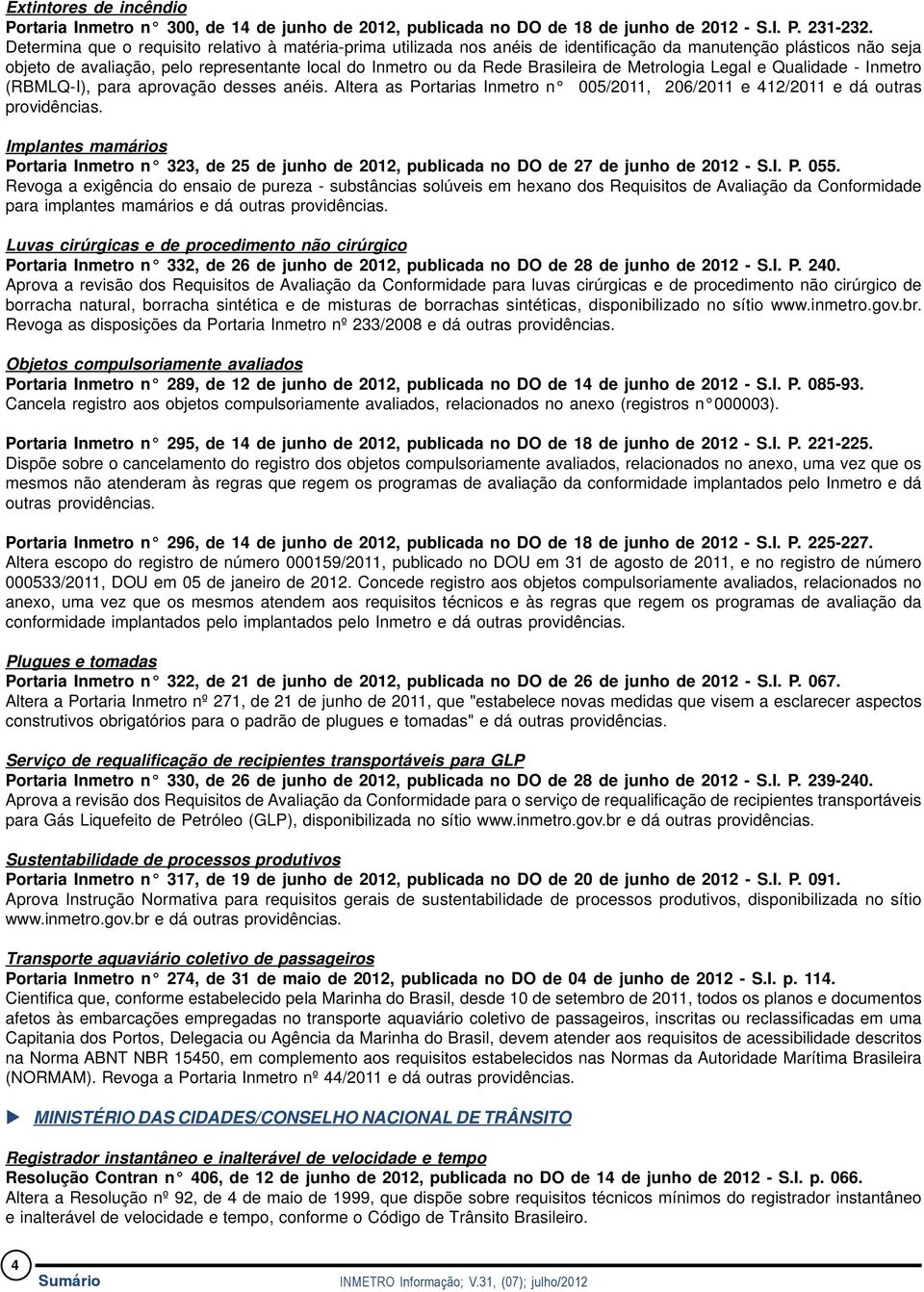 de Metrologia Legal e Qualidade - Inmetro (RBMLQ-I), para aprovação desses anéis. Altera as Portarias Inmetro n 005/201 1, 206/2011 e 412/2011 e dá outras providências.