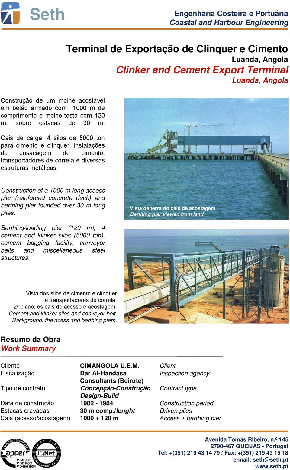Construction of a 1000 m long access pier (reinforced concrete deck) and berthing pier founded over 30 m long piles.