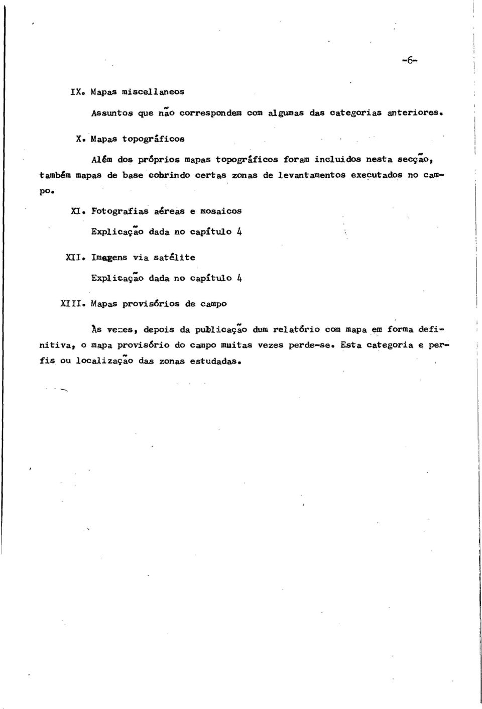 executados no campo. XI. Fotografias aéveas e raosaicos Explicacao dada no capftulo 4 XII» Im«gens via satêlite Explicacao dada no capitulo 4 XIII.